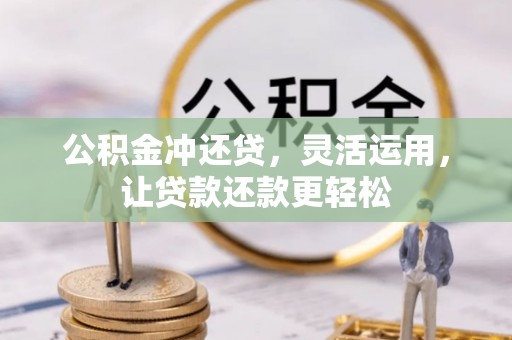 阿瓦提公积金冲还贷，灵活运用，让贷款还款更轻松
