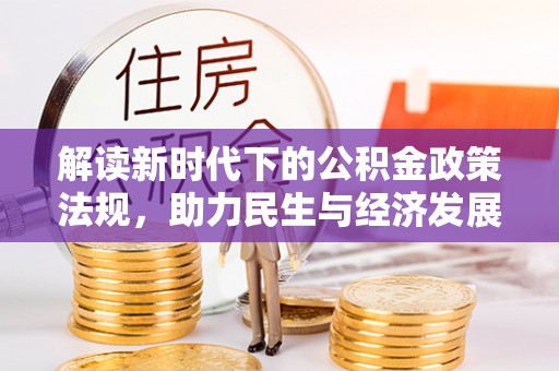 阿瓦提解读新时代下的公积金政策法规，助力民生与经济发展