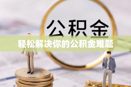 阿瓦提轻松解决你的公积金难题