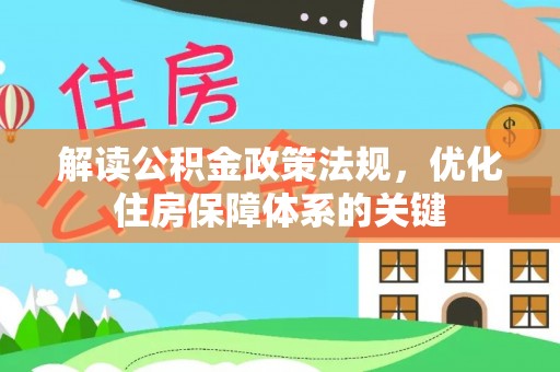 阿瓦提解读公积金政策法规，优化住房保障体系的关键