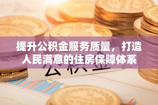 阿瓦提提升公积金服务质量，打造人民满意的住房保障体系