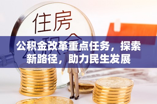 阿瓦提公积金改革重点任务，探索新路径，助力民生发展