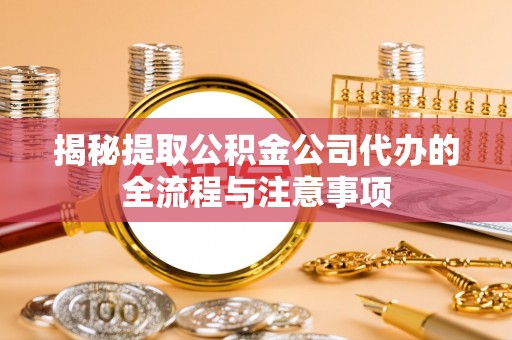 阿瓦提揭秘提取公积金公司代办的全流程与注意事项