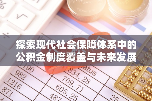 阿瓦提探索现代社会保障体系中的公积金制度覆盖与未来发展
