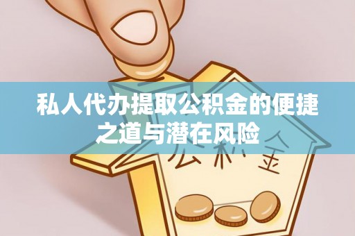 阿瓦提私人代办提取公积金的便捷之道与潜在风险