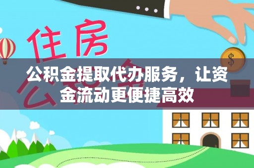 阿瓦提公积金提取代办服务，让资金流动更便捷高效