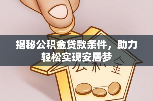阿瓦提揭秘公积金贷款条件，助力轻松实现安居梦