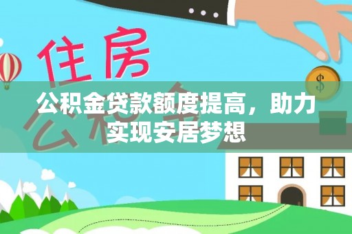 阿瓦提公积金贷款额度提高，助力实现安居梦想