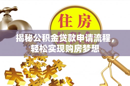 阿瓦提揭秘公积金贷款申请流程，轻松实现购房梦想