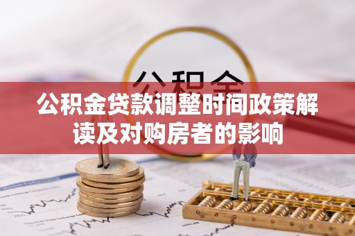 阿瓦提公积金贷款调整时间政策解读及对购房者的影响