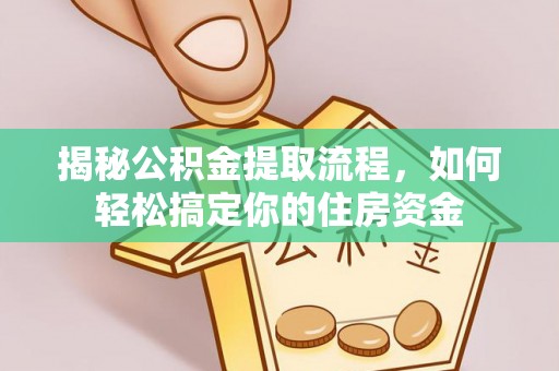 阿瓦提揭秘公积金提取流程，如何轻松搞定你的住房资金