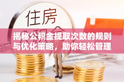阿瓦提揭秘公积金提取次数的规则与优化策略，助你轻松管理财务