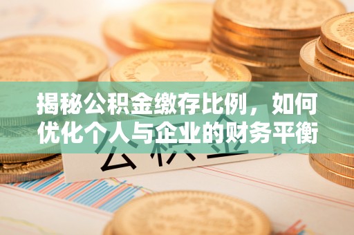 阿瓦提揭秘公积金缴存比例，如何优化个人与企业的财务平衡