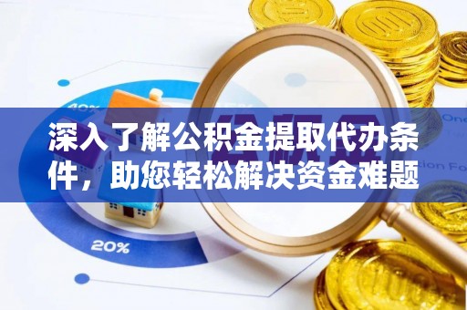 阿瓦提深入了解公积金提取代办条件，助您轻松解决资金难题