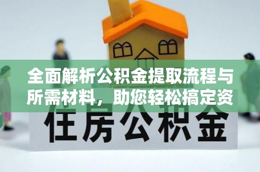 阿瓦提全面解析公积金提取流程与所需材料，助您轻松搞定资金提取